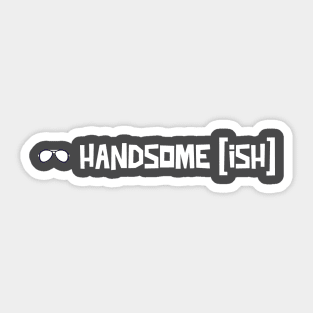 Handsome Ish Sticker